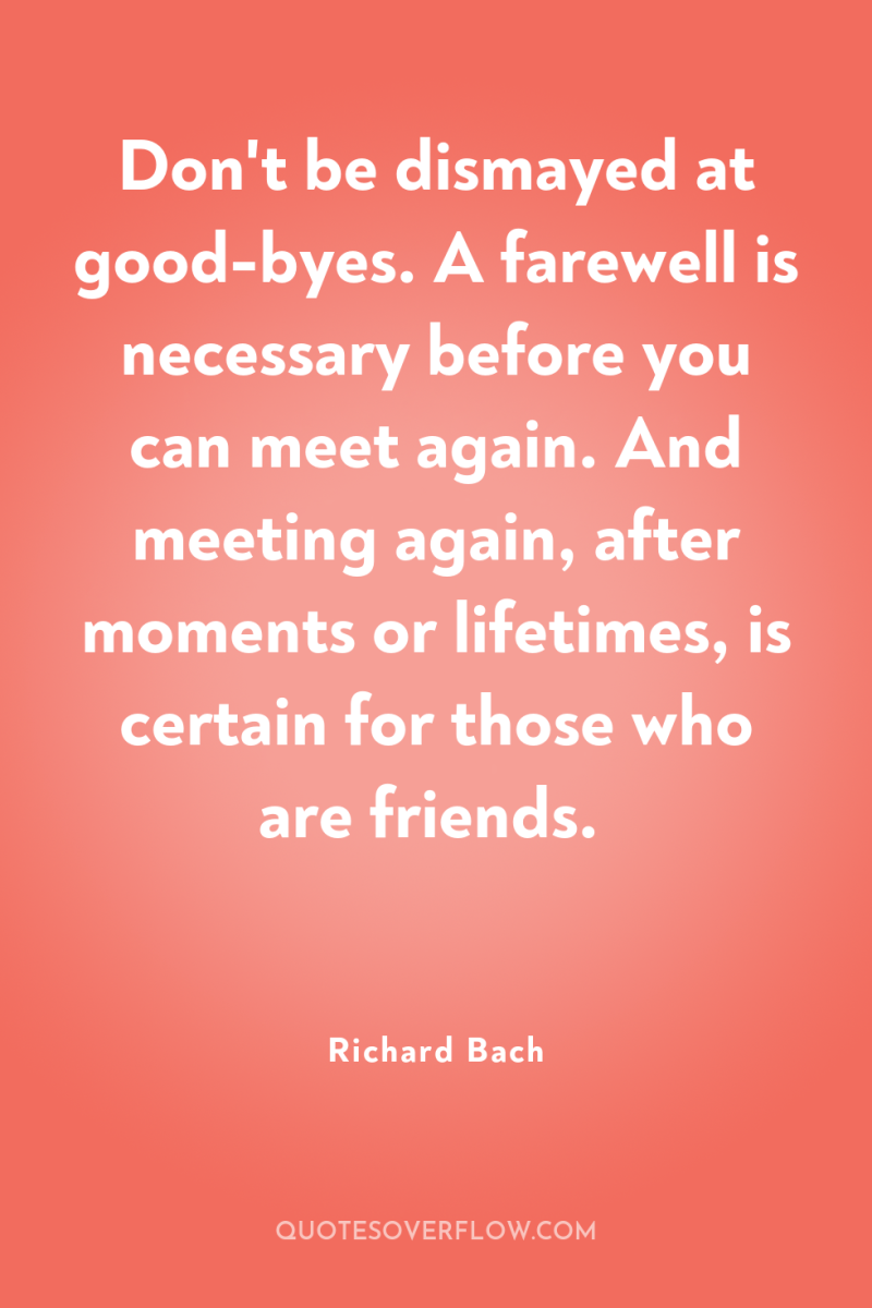 Don't be dismayed at good-byes. A farewell is necessary before...