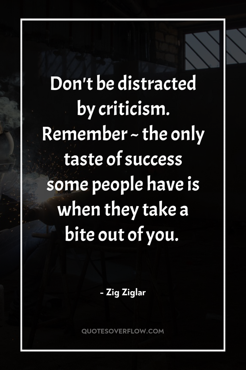 Don't be distracted by criticism. Remember ~ the only taste...