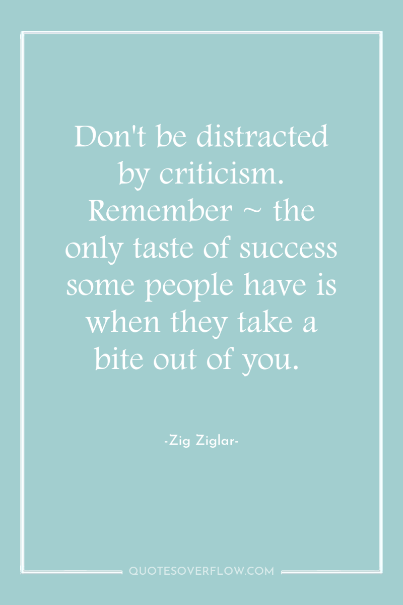 Don't be distracted by criticism. Remember ~ the only taste...