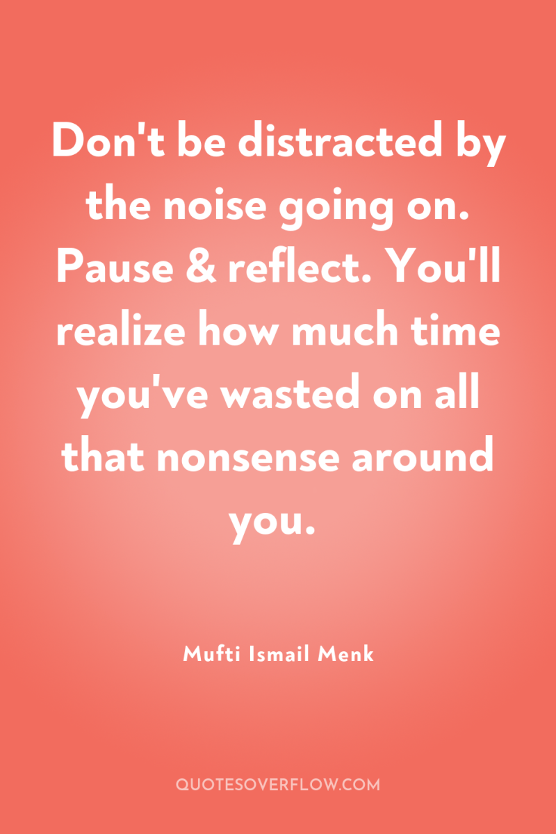 Don't be distracted by the noise going on. Pause &...