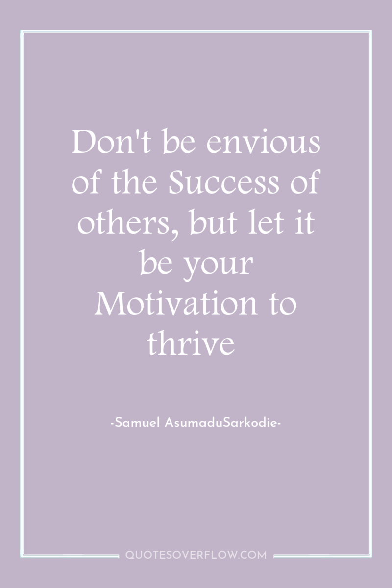 Don't be envious of the Success of others, but let...