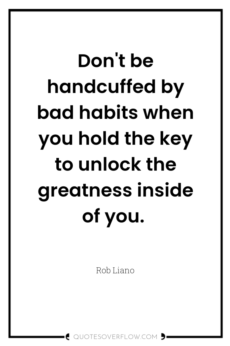 Don't be handcuffed by bad habits when you hold the...