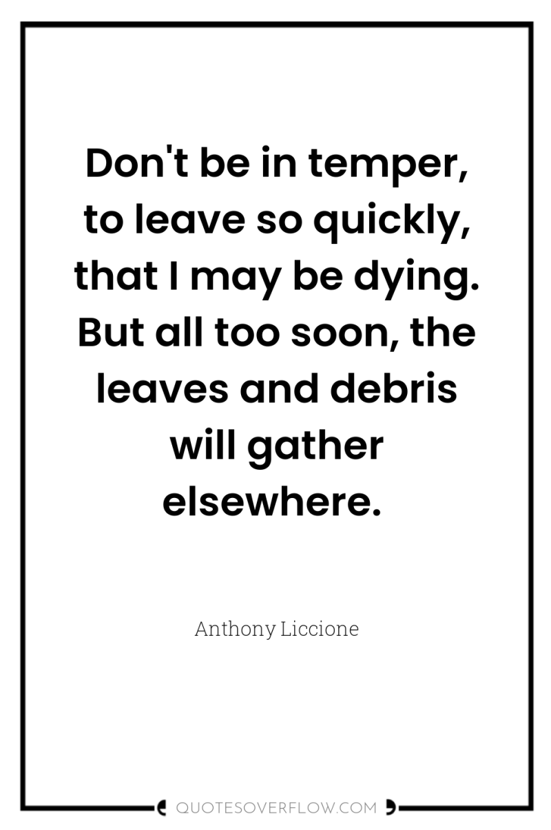 Don't be in temper, to leave so quickly, that I...