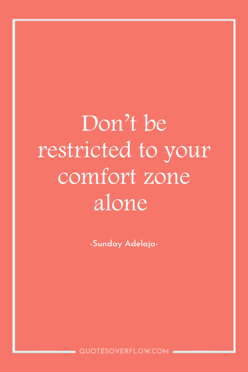 Don’t be restricted to your comfort zone alone 