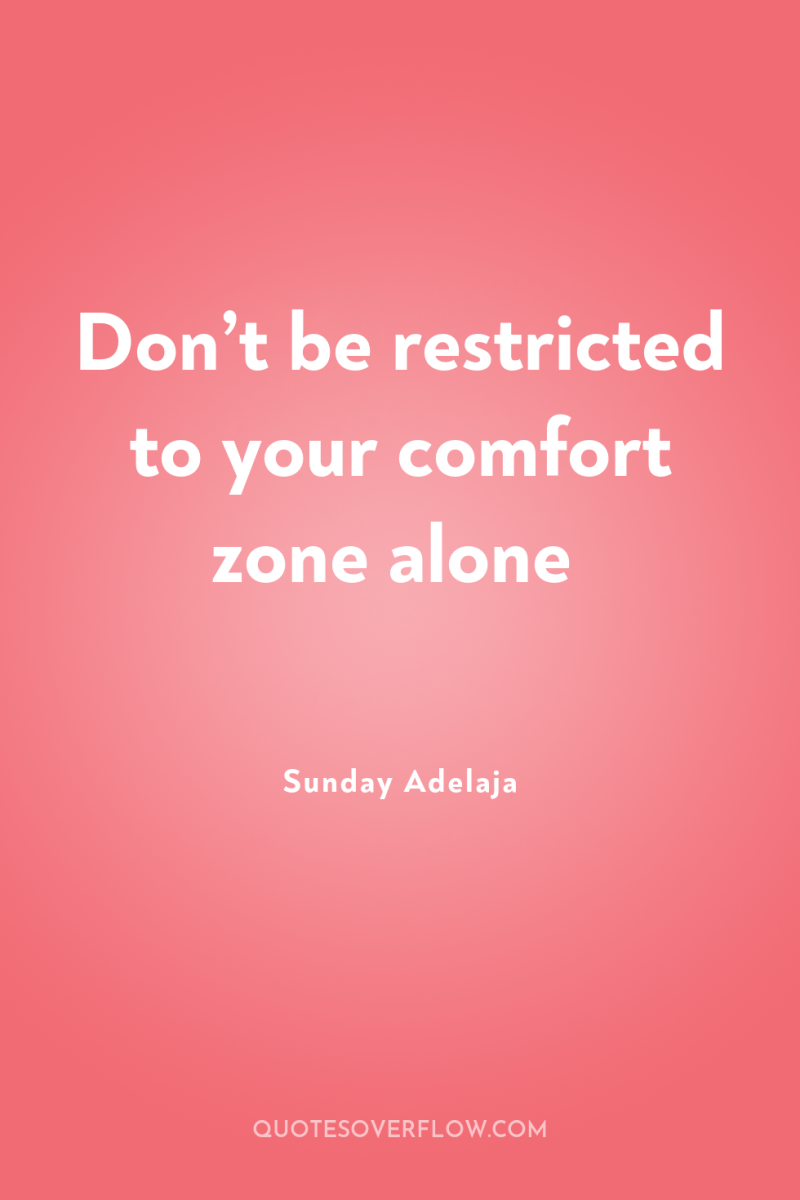 Don’t be restricted to your comfort zone alone 