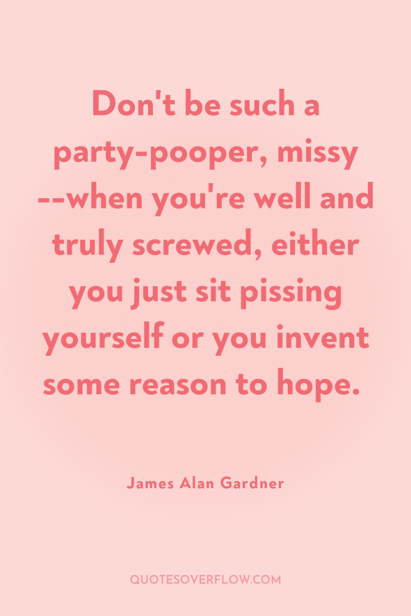 Don't be such a party-pooper, missy --when you're well and...