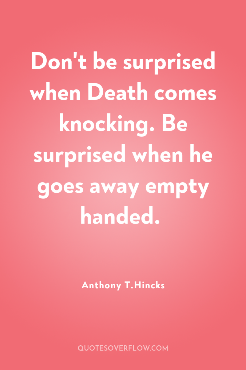 Don't be surprised when Death comes knocking. Be surprised when...