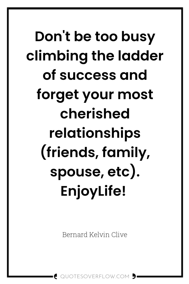 Don't be too busy climbing the ladder of success and...