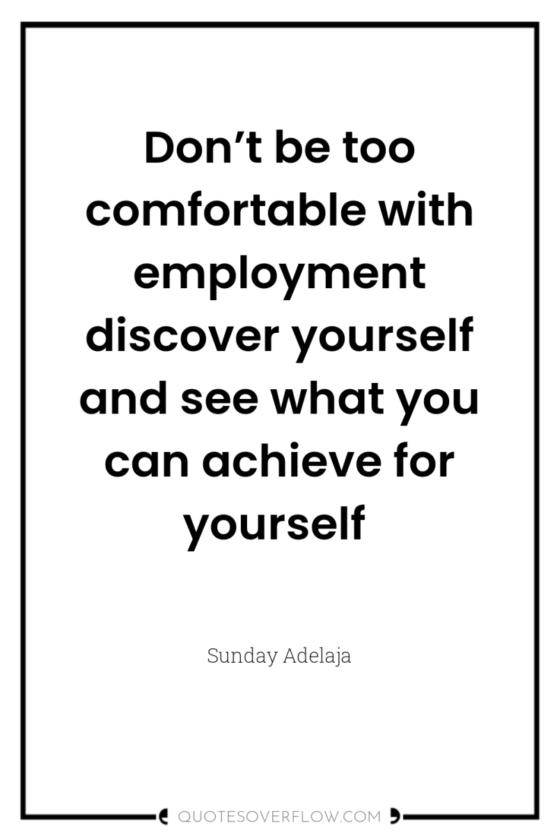 Don’t be too comfortable with employment discover yourself and see...