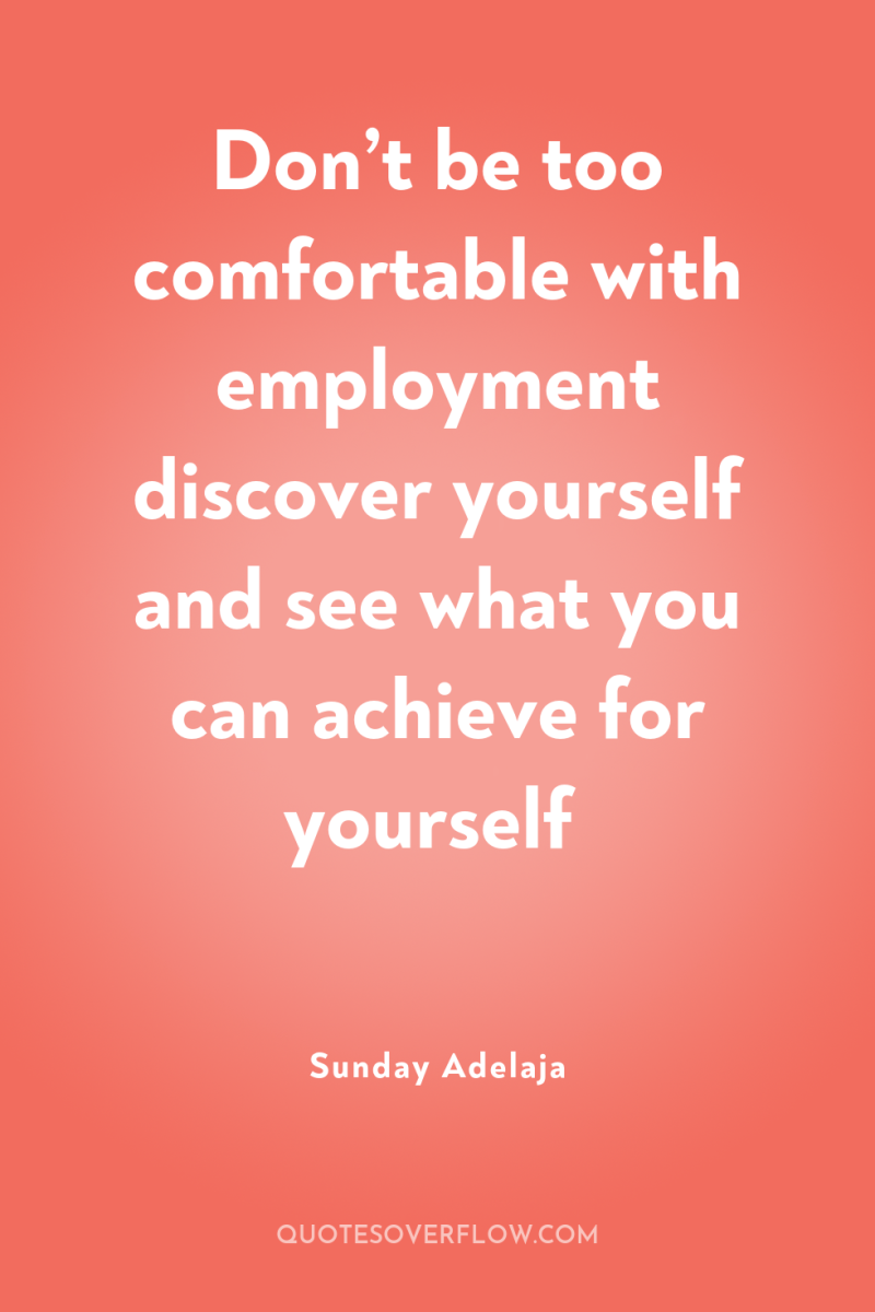 Don’t be too comfortable with employment discover yourself and see...