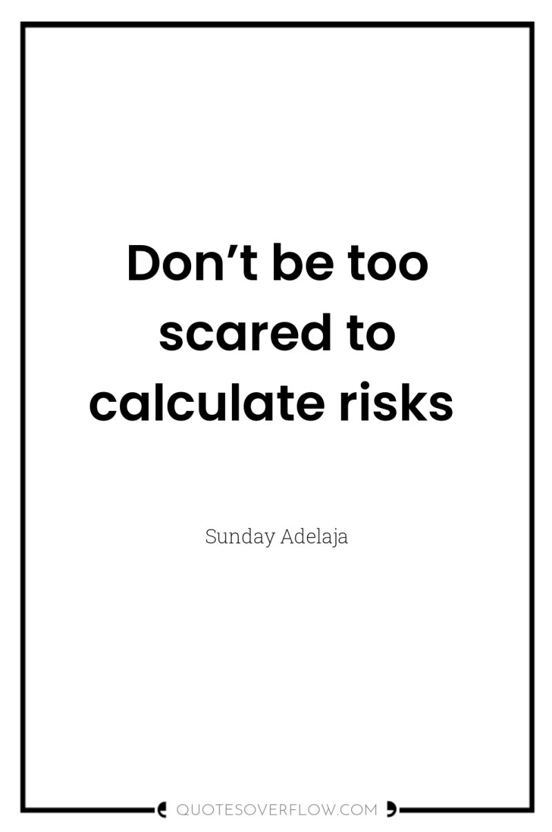 Don’t be too scared to calculate risks 