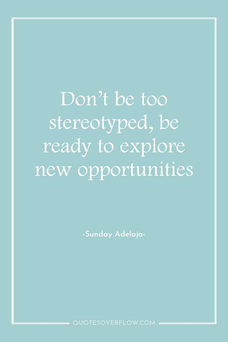 Don’t be too stereotyped, be ready to explore new opportunities 