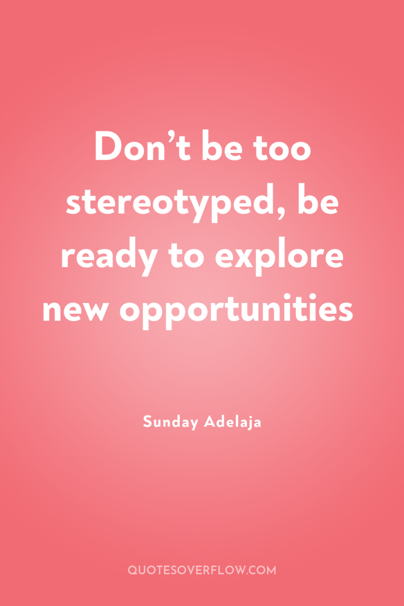 Don’t be too stereotyped, be ready to explore new opportunities 