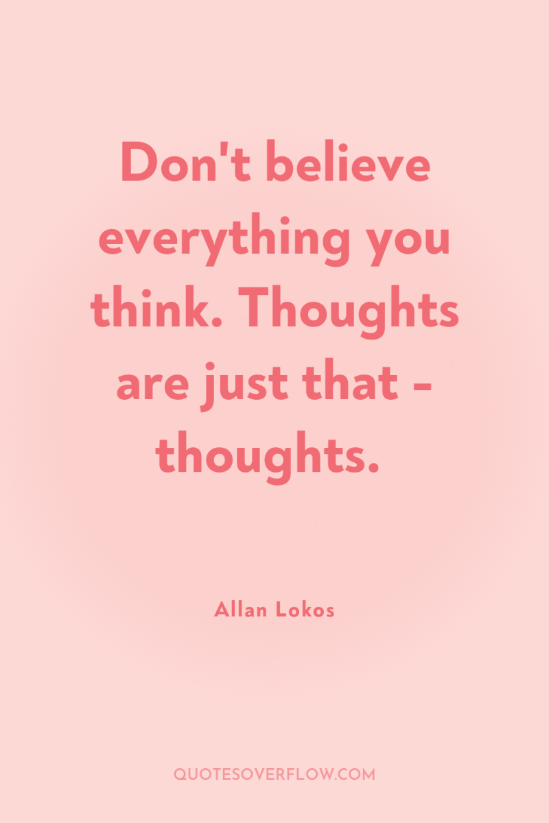 Don't believe everything you think. Thoughts are just that -...