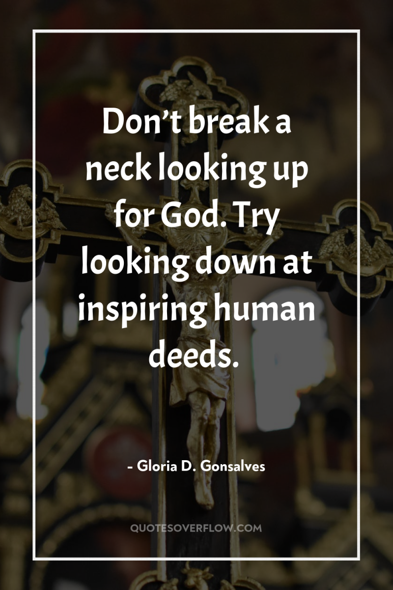 Don’t break a neck looking up for God. Try looking...