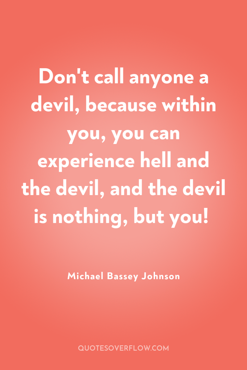 Don't call anyone a devil, because within you, you can...