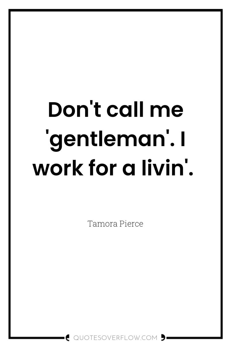 Don't call me 'gentleman'. I work for a livin'. 