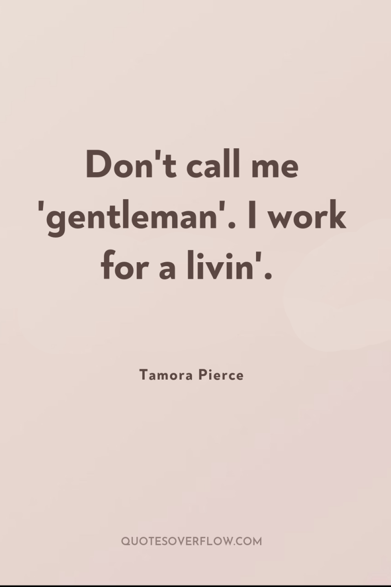 Don't call me 'gentleman'. I work for a livin'. 