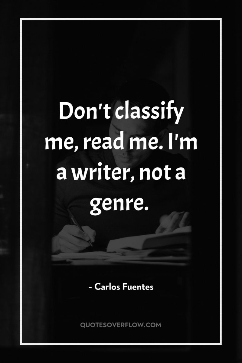 Don't classify me, read me. I'm a writer, not a...