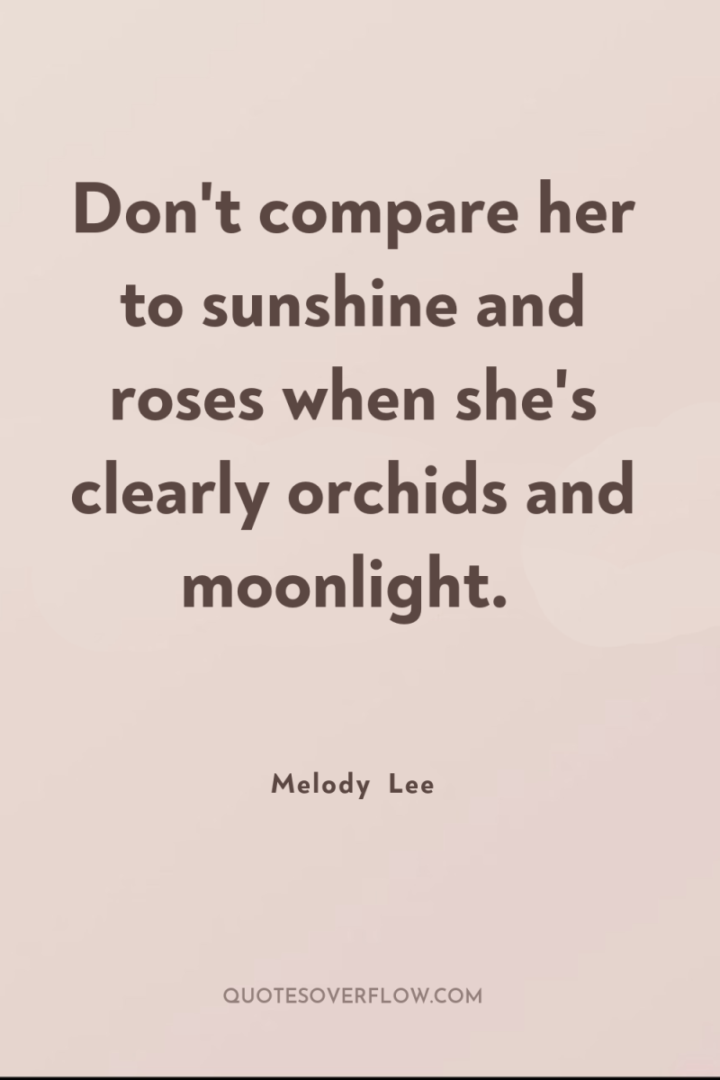 Don't compare her to sunshine and roses when she's clearly...