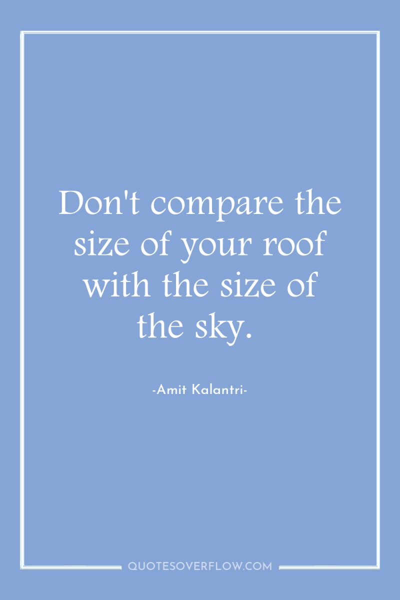 Don't compare the size of your roof with the size...