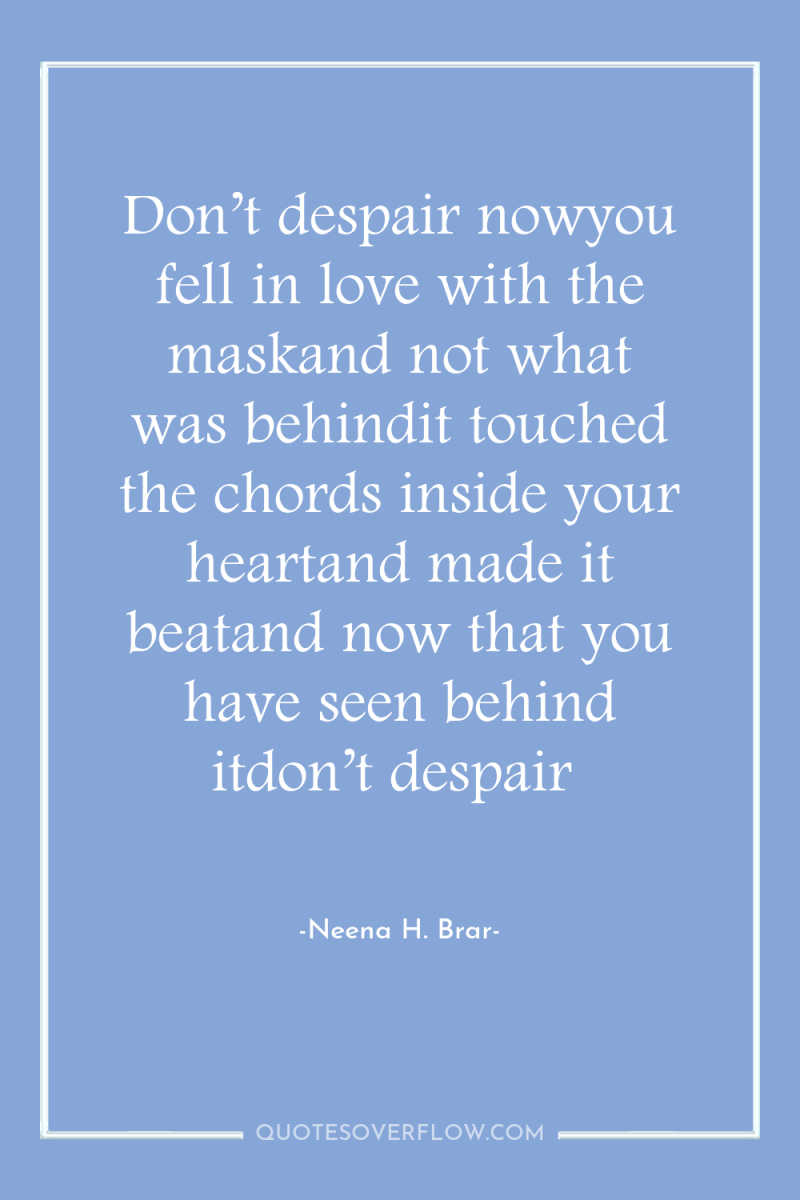 Don’t despair nowyou fell in love with the maskand not...