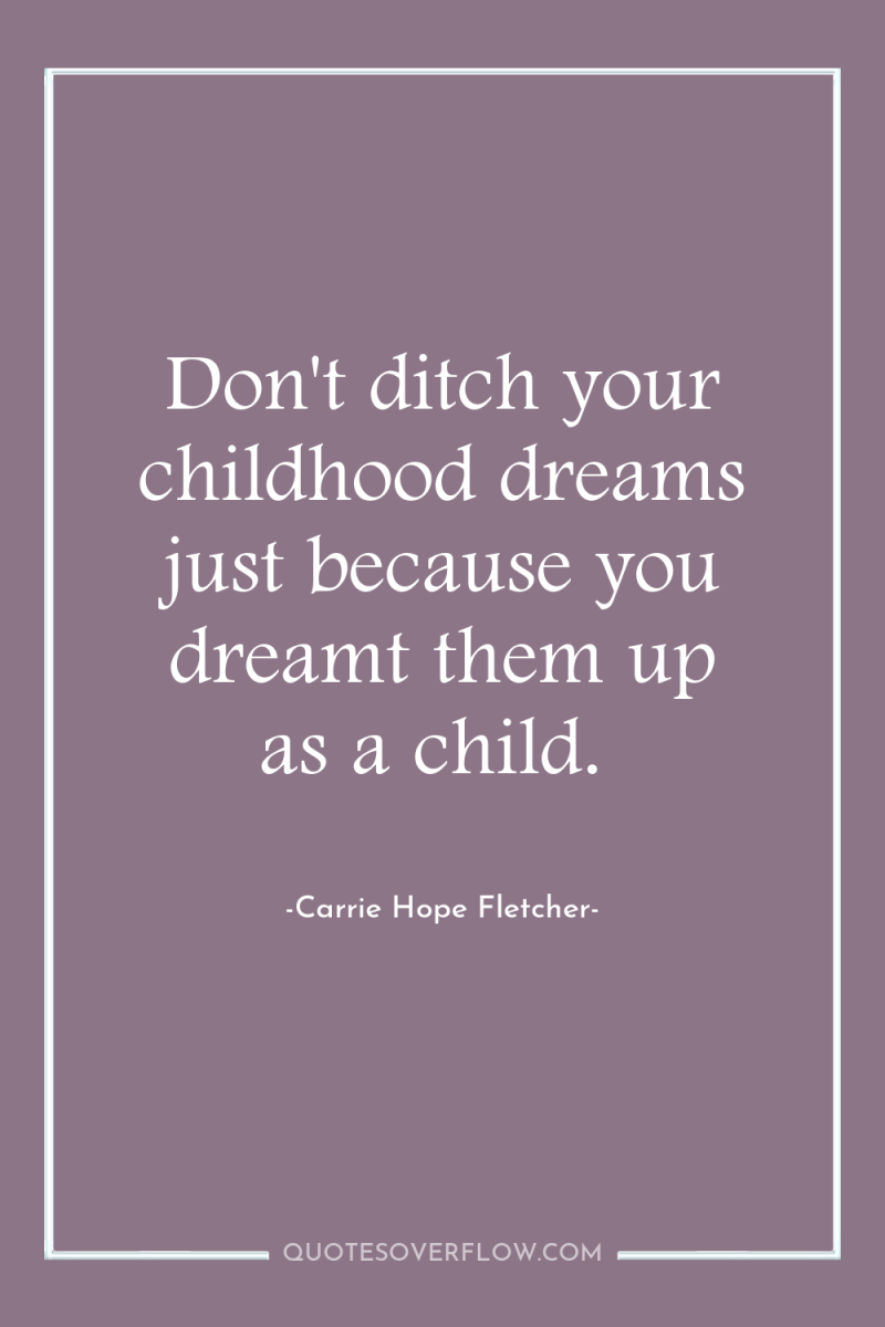 Don't ditch your childhood dreams just because you dreamt them...