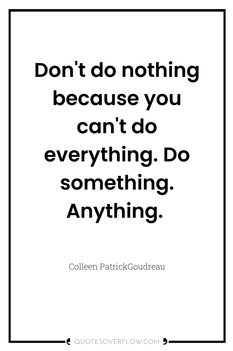 Don't do nothing because you can't do everything. Do something....