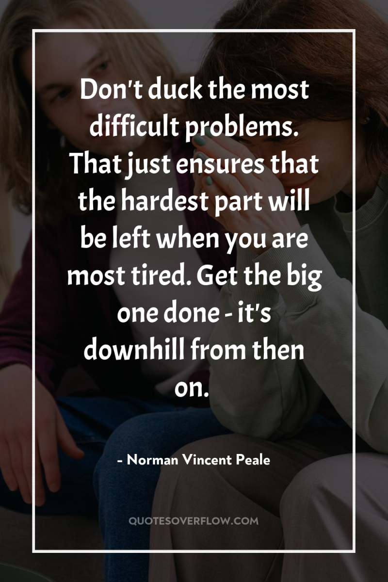 Don't duck the most difficult problems. That just ensures that...