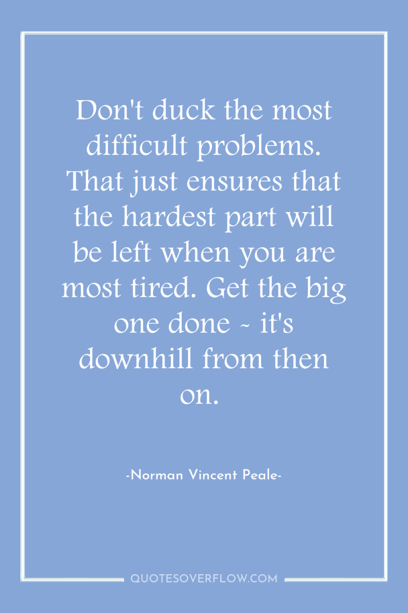 Don't duck the most difficult problems. That just ensures that...