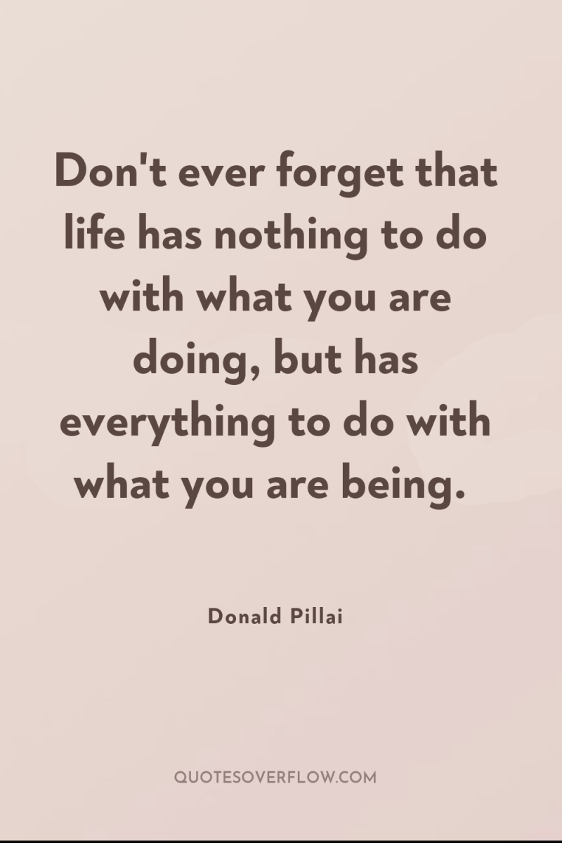 Don't ever forget that life has nothing to do with...