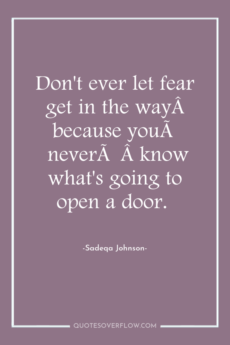 Don't ever let fear get in the wayÂ because youÂ ...