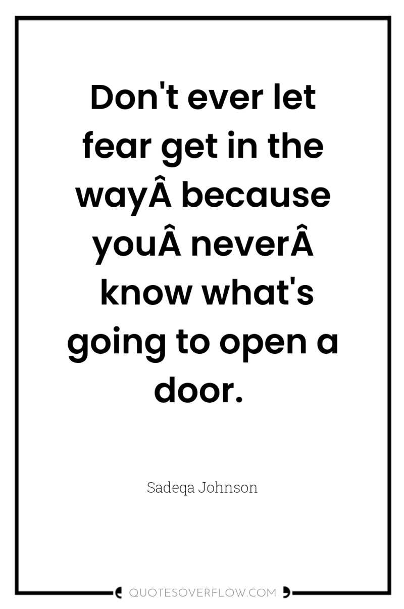 Don't ever let fear get in the wayÂ because youÂ ...