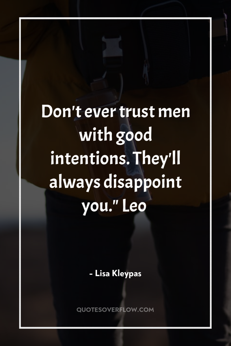 Don't ever trust men with good intentions. They'll always disappoint...