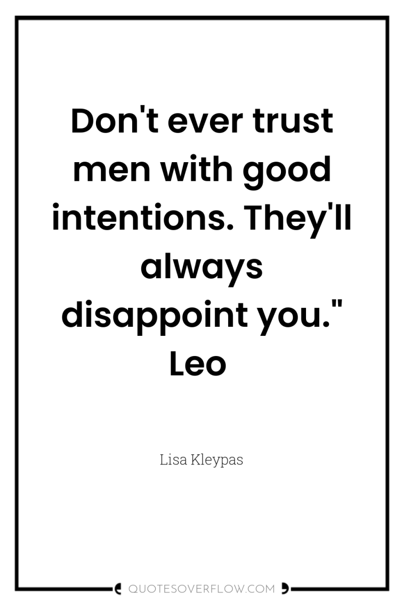 Don't ever trust men with good intentions. They'll always disappoint...