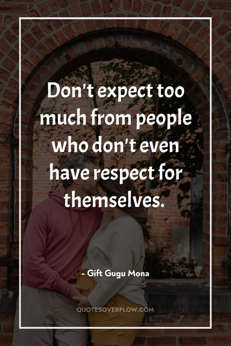 Don't expect too much from people who don't even have...
