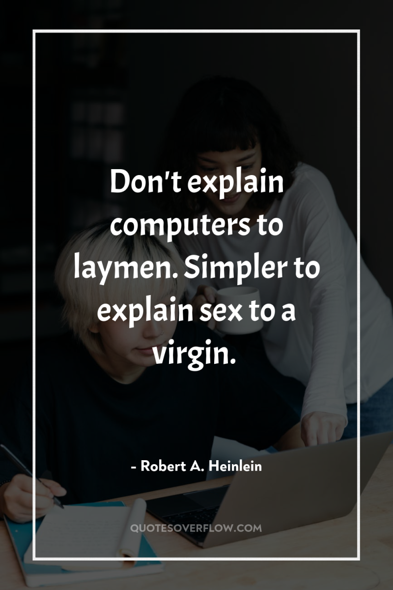 Don't explain computers to laymen. Simpler to explain sex to...