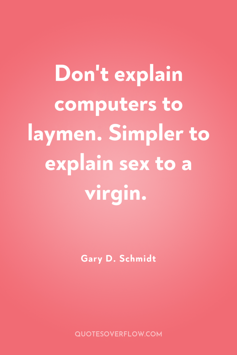 Don't explain computers to laymen. Simpler to explain sex to...