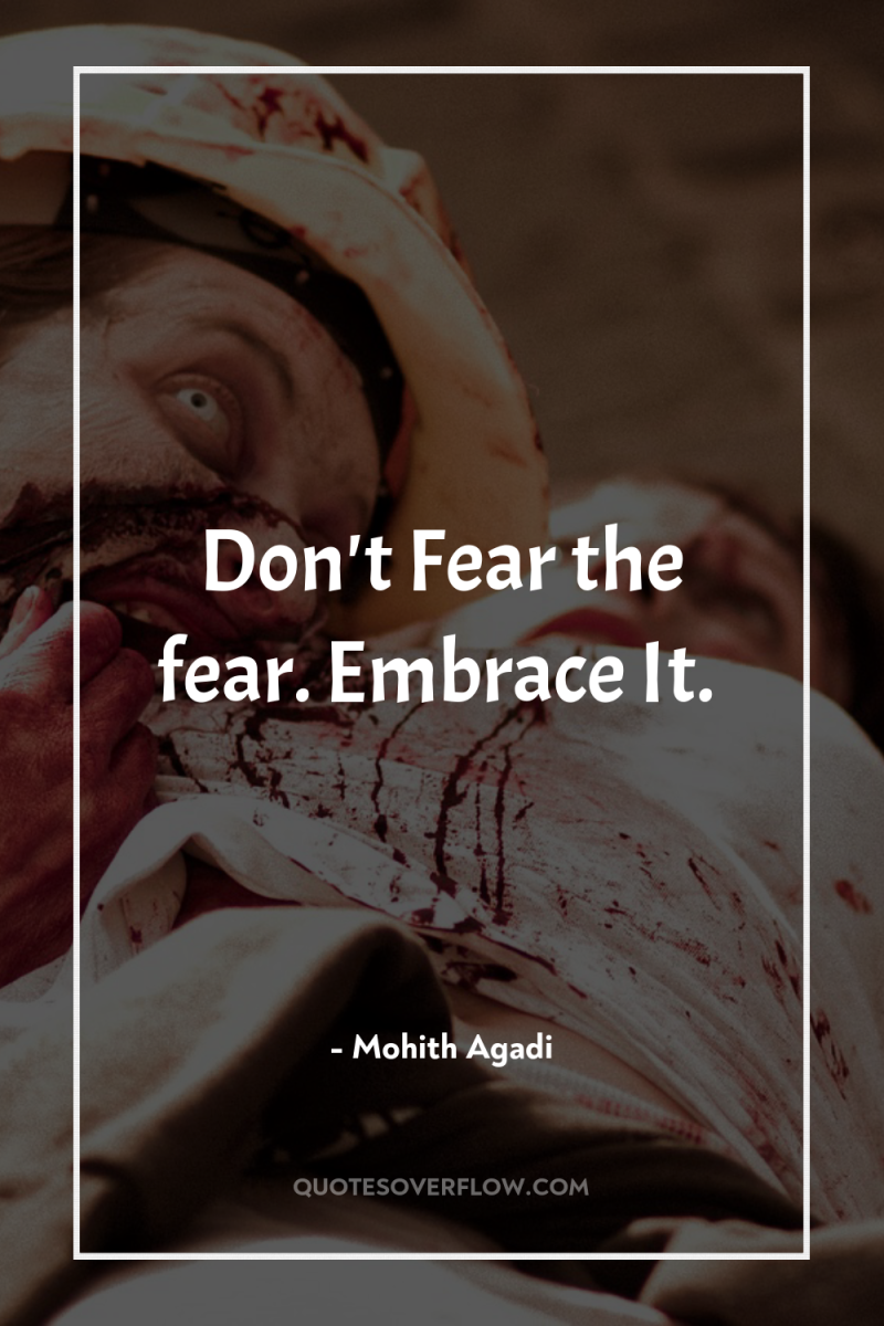 Don't Fear the fear. Embrace It. 