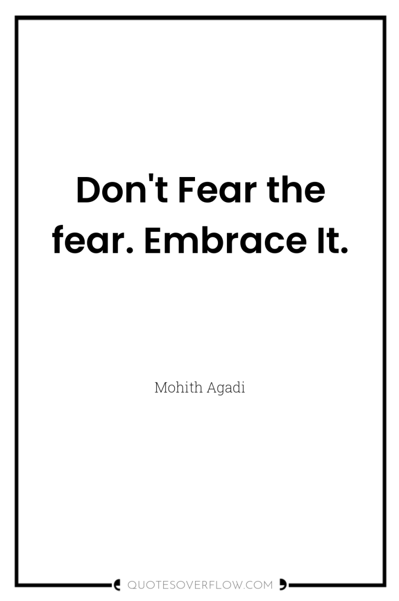 Don't Fear the fear. Embrace It. 