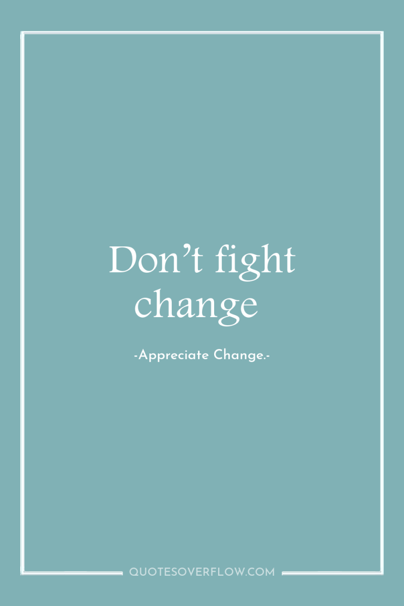Don’t fight change 