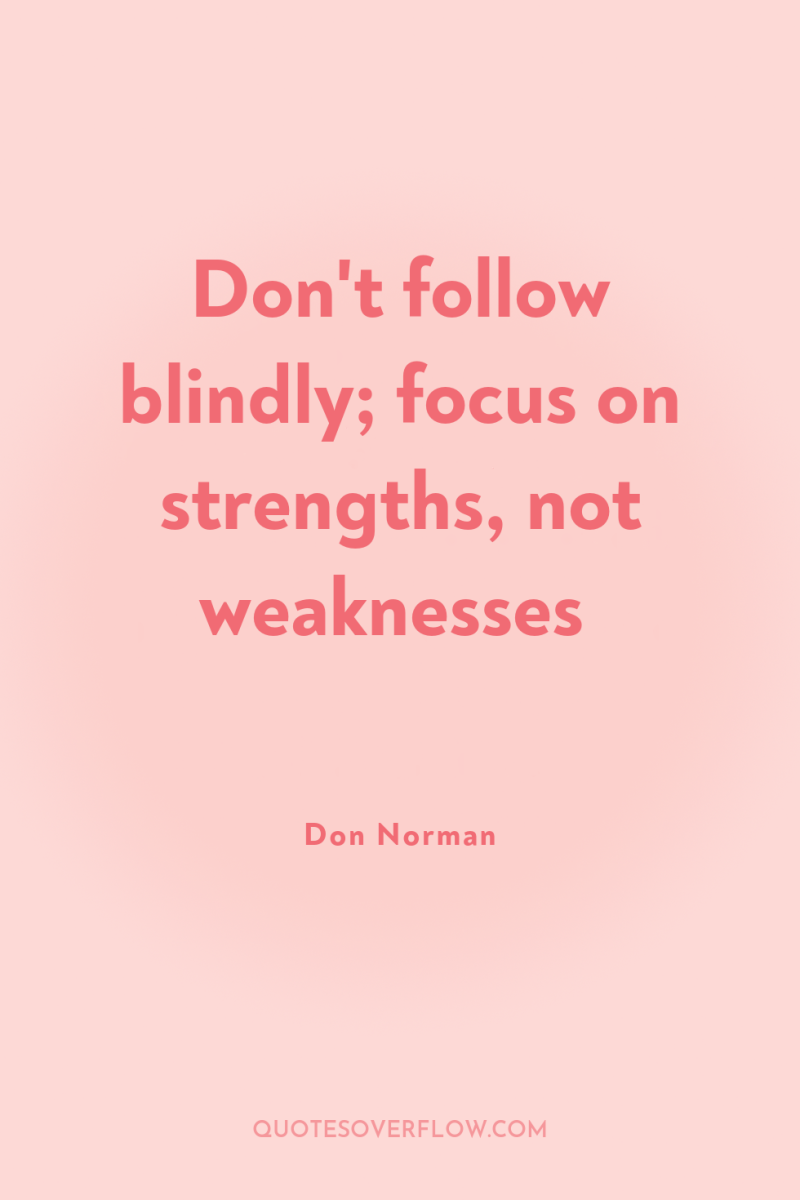 Don't follow blindly; focus on strengths, not weaknesses 