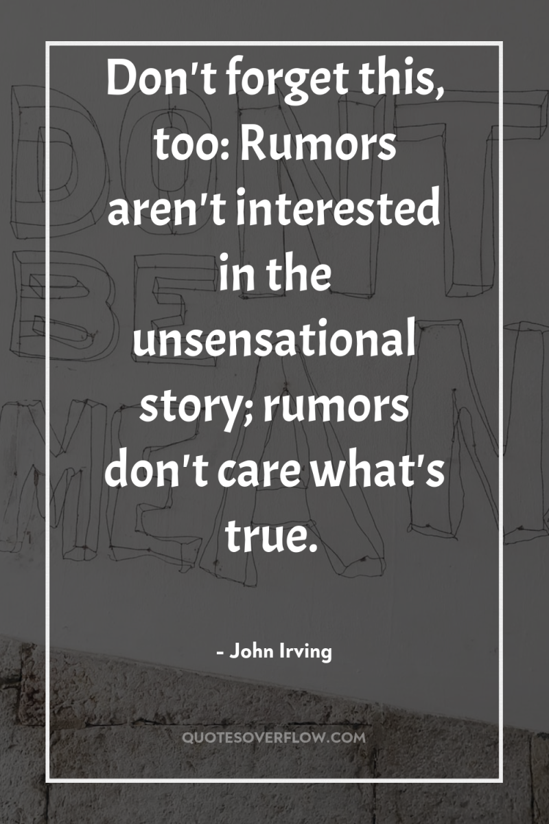 Don't forget this, too: Rumors aren't interested in the unsensational...