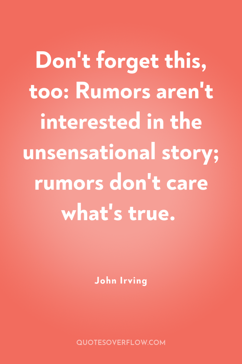 Don't forget this, too: Rumors aren't interested in the unsensational...