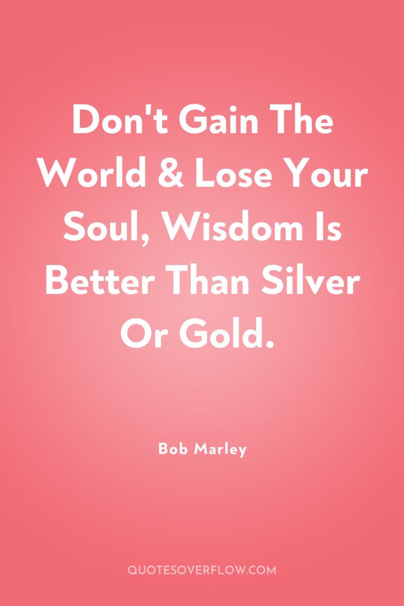 Don't Gain The World & Lose Your Soul, Wisdom Is...
