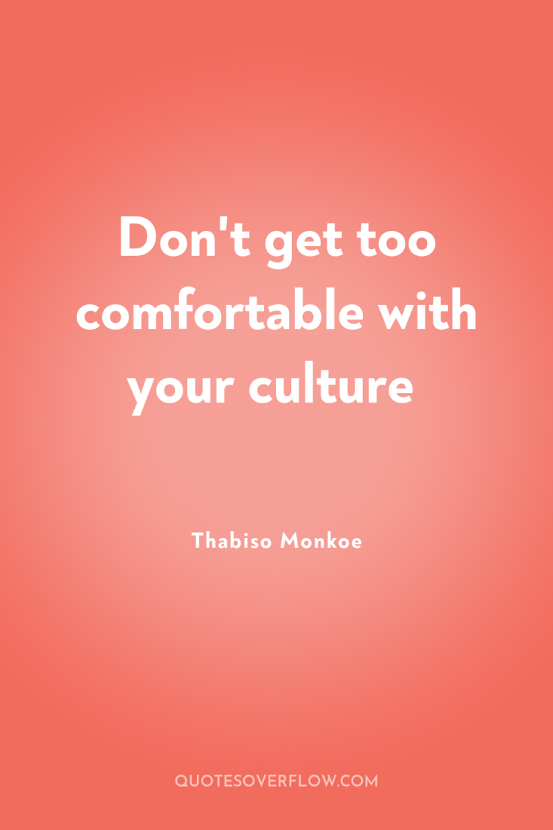 Don't get too comfortable with your culture 