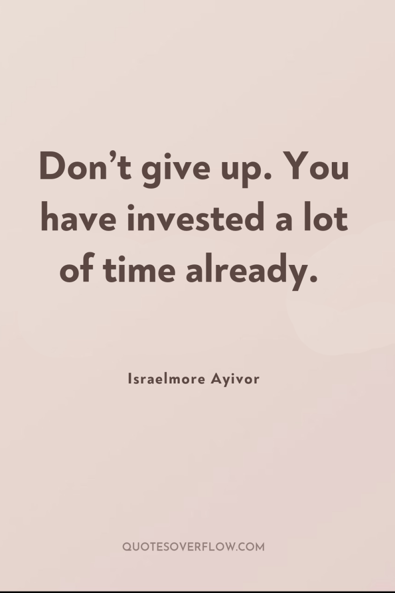Don’t give up. You have invested a lot of time...
