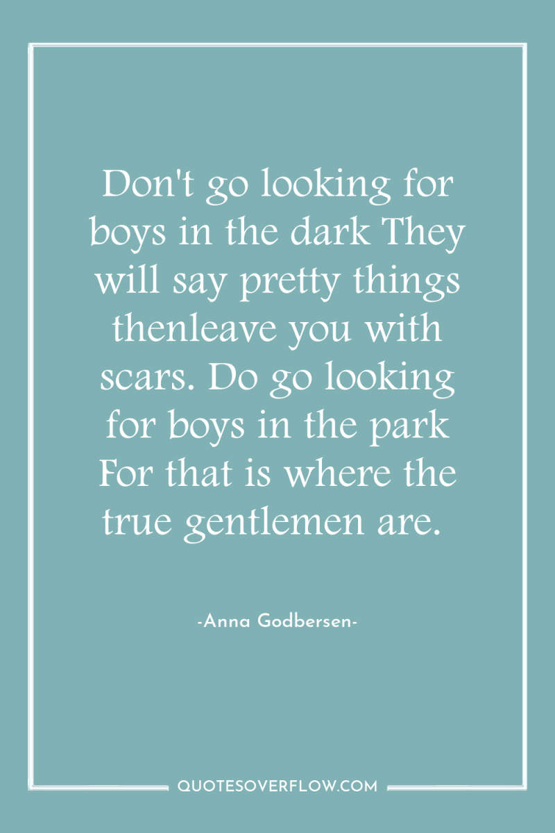 Don't go looking for boys in the dark They will...