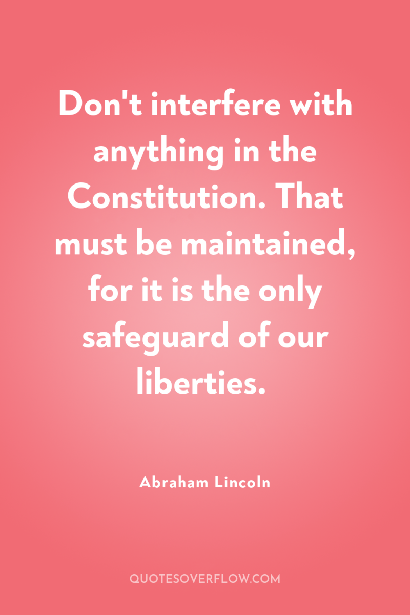Don't interfere with anything in the Constitution. That must be...
