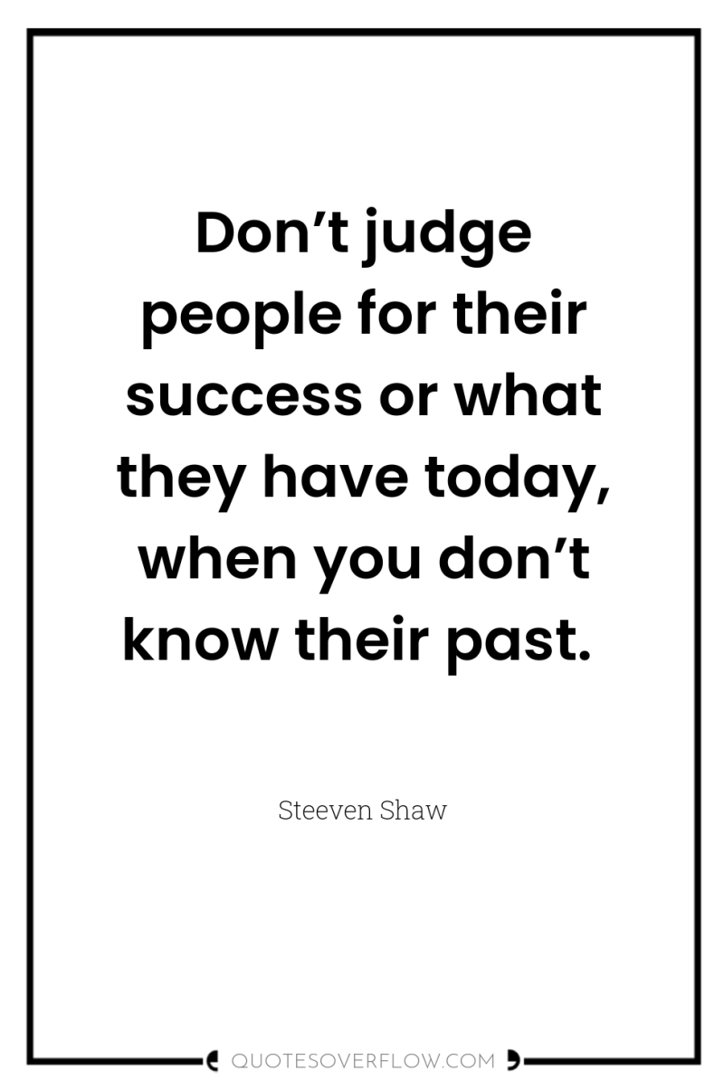 Don’t judge people for their success or what they have...